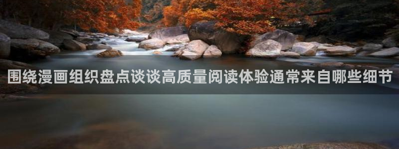 漫画岛热门资讯:围绕漫画组织盘点谈谈高质量阅读体验通常来自哪些细节