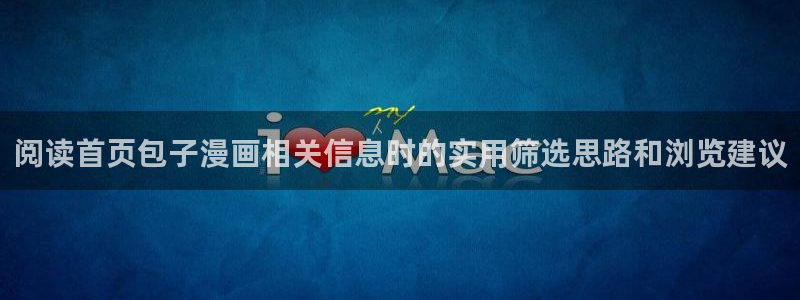 漫画岛漫画精选:阅读首页包子漫画相关信息时的实用筛选思路和浏览建议